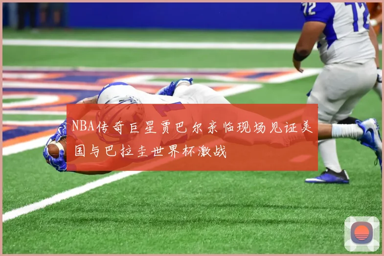 NBA传奇巨星贾巴尔亲临现场见证美国与巴拉圭世界杯激战
